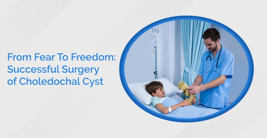 From Fear To Freedom Successful Surgery Of Choledochal Cyst