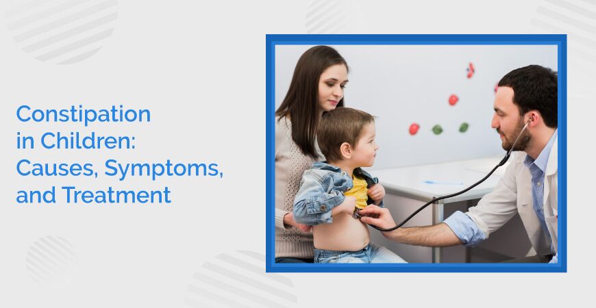 Constipation In Children Causes, Symptoms, And Treatment